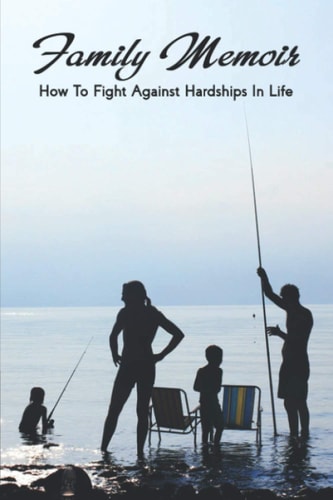 Family Memoir How To Fight Against Hardships In Life: How To Manage Frustration In A Positive Manner