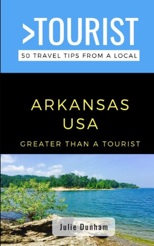 Greater Than a Tourist-Arkansas USA 50 Travel Tips from a Local