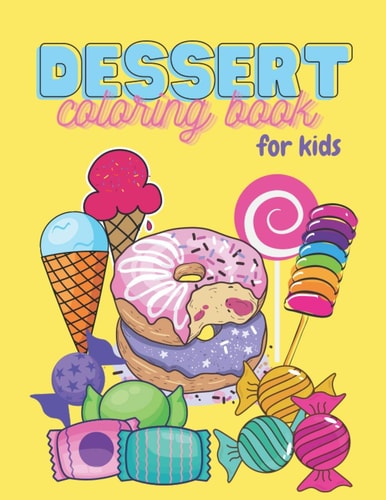 Dessert Coloring Book For Kids 65 Sweet Treats Delicious Collection of Cupcakes, Cakes, Ice Cream, Donuts, Candy, Pancakes, Pastries, Pies, Milkshakes, Cookies and Lollipops