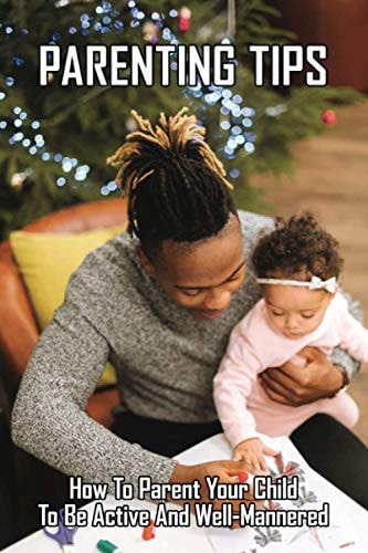 Parenting Tips How To Parent Your Child To Be Active And Well-mannered: Adhd Parenting Tips