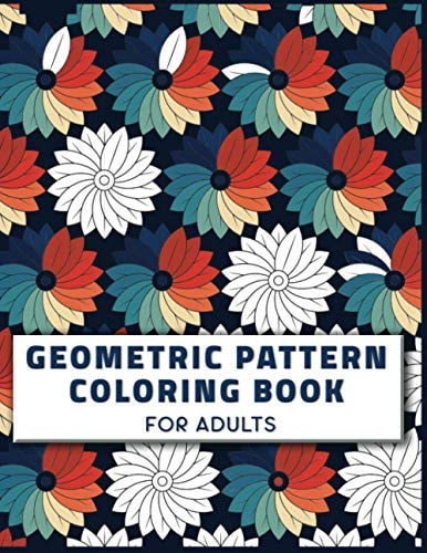 Geometric Pattern Coloring Book for Adults The Big Geometric Pattern Coloring Book ( Geometric Pattern Coloring Book for Adults for Stress Relief )