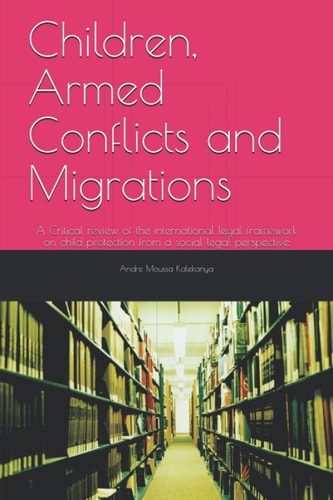 Children, Armed Conflicts and Migrations A Critical Review of the International Legal Framework on Child Protection from a Social Legal Perspective