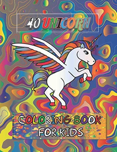 40 Unicorn Coloring Book For Kids Unicorn Lover Coloring Book for Children Boys & Girls, Colorful Cute Unicorns Book Gifts for Kids.
