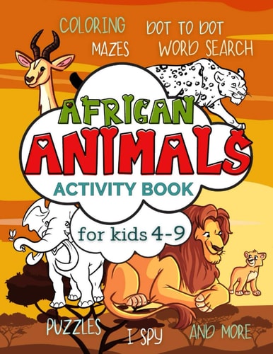 African Animals Activity Book for Kids 4-9 Workbook Full of Coloring and Other Activities Such As Mazes, Cut and Paste, Dot to Dot, Word Search, Puzzles and I Spy for Fun, Learning and Improving Motor Skills