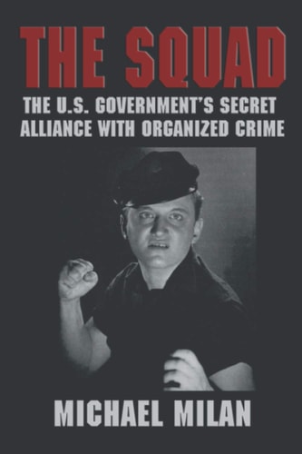 The Squad The U.S. Government's Secret Alliance With Organized Crime