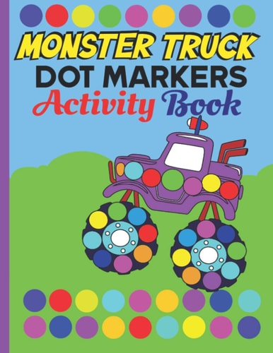 Dot Markers Activity Book Monster Truck Monster Truck Dab And Dot Art Coloring Activity Book for Kids and Toddlers: Perfect for Preschool and Kindergarten - Paint Daubers - Creative Dot Art - Do a Dot Markers Activity Pad