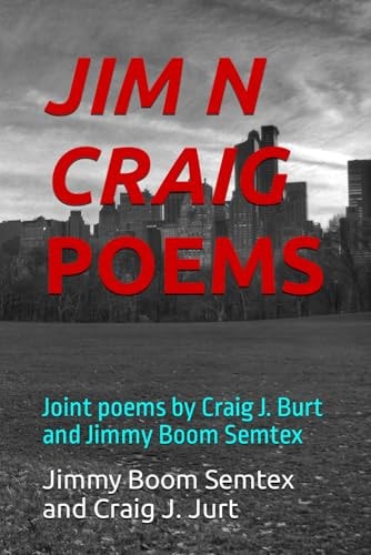 Jim N Craig Poems Joint Poems by Craig J. Burt and Jimmy Boom Semtex