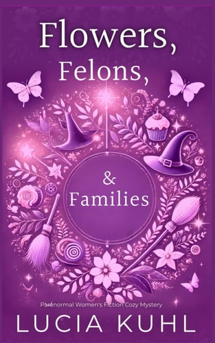FLOWERS, FELONS, and FAMILIES A Paranormal Women's Fiction Country Cozy Mystery