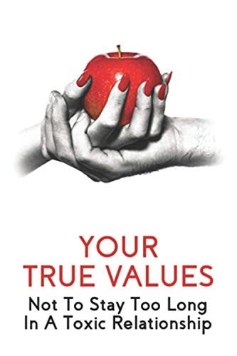 Your True Values Not To Stay Too Long In A Toxic Relationship: Self Help Book On Depression