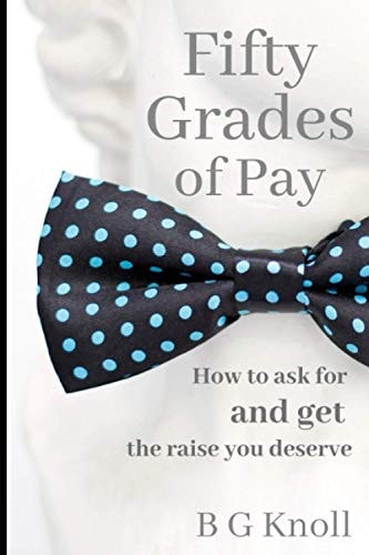 50 Grades of Pay How to Ask for and Get the Raise You Deserve