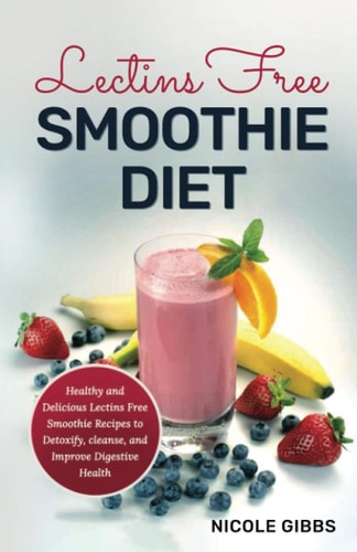 Lectins Free Smoothie Diet Healthy and Delicious Lectins Free Smoothie Recipes to Detoxify, Cleanse, and Improve Digestive Health
