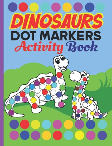 Dot Markers Activity Book Dinosaurs Dinosaur Dab And Dot Art Coloring Book for Kids and Toddlers: Perfect for Preschool and Kindergarten Paint Daubers Creative Dot Art Do a Dot Markers Activity Pad