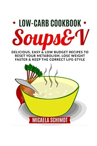 Low-Carb Soups&v Delicious, Easy and Low Budget Recipes to Reset Your Metabolism, Lose Weight Faster& Keep the Correct Life-Style.