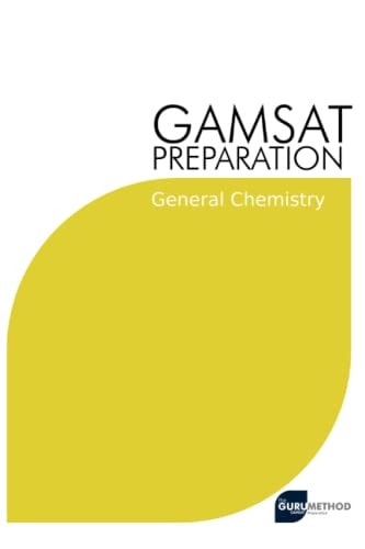 GAMSAT Preparation General Chemistry Efficient Methods, Detailed Techniques, Proven Strategies, and GAMSAT Style Questions for GAMSAT General Chemistry Section