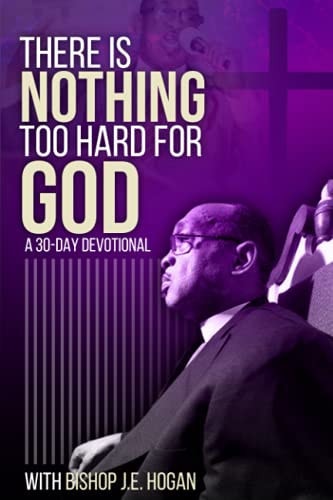 There Is Nothing Too Hard For God A 30-Day Devotional with Bishop J.E. Hogan