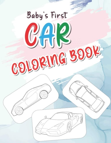 Baby's First Car Coloring Book Unique Collection of Vehicles Amazing Designs for Car Lovers