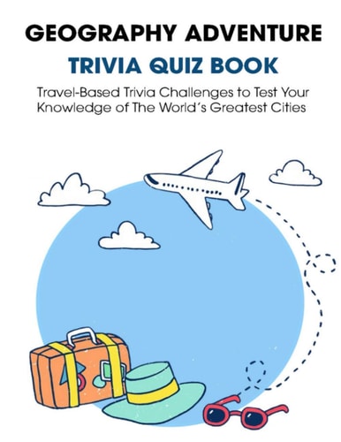 Geography Adventure Trivia Quiz Book Travel-Based Trivia Challenges to Test Your Knowledge of The Wolrd's Greatest Cities
