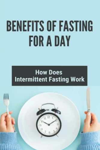 Benefits Of Fasting For A Day How Does Intermittent Fasting Work: Intermittent Fasting Benefits