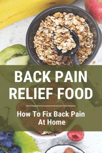 Back Pain Relief Food How To Fix Back Pain At Home: How To Solve Chronic Back Pain