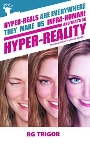 Hyper-Reality Hyper-Reals Are Everywhere, They Make Us Infra-human! and That's Ok