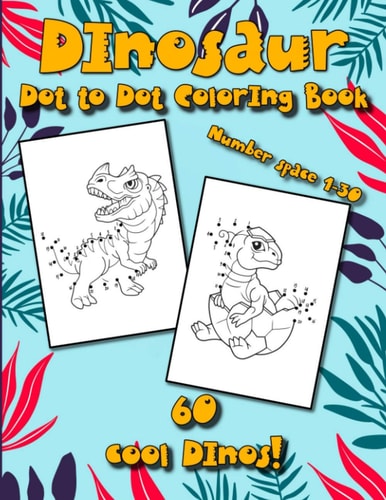Dinosaur Dot to Dot Coloring Book Perfect Activity Book for Kids who Like Dinosaurs: Coloring, Dot to Dot - 60 Cool Dinos!