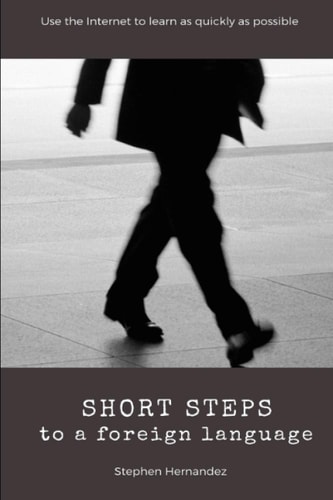 Short Steps to a Foreign Language Use the Internet to Learn as Quickly as Possible
