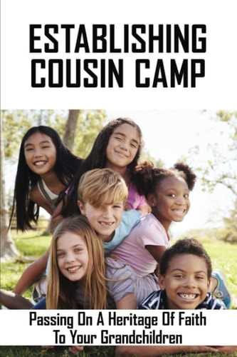 Establishing Cousin Camp Passing On A Heritage Of Faith To Your Grandchildren: Christian Grandma Guide Book