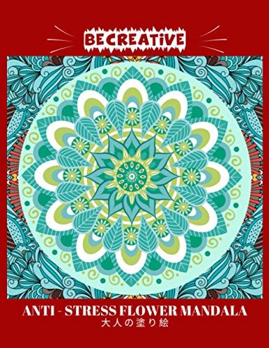 BE CREATIVE! Anti Stress Flower Mandala 大人の塗り絵 塗り絵大人ストレス解消とリラクゼーションのための