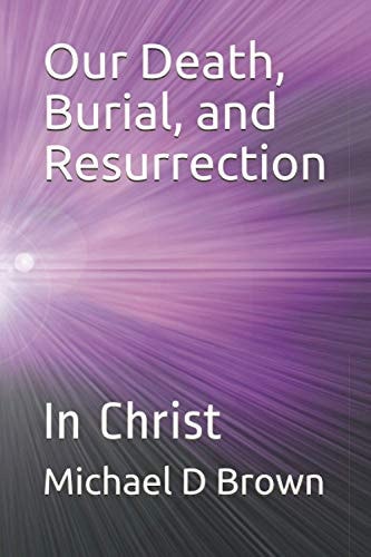 Our Death, Burial, and Resurrection In Christ