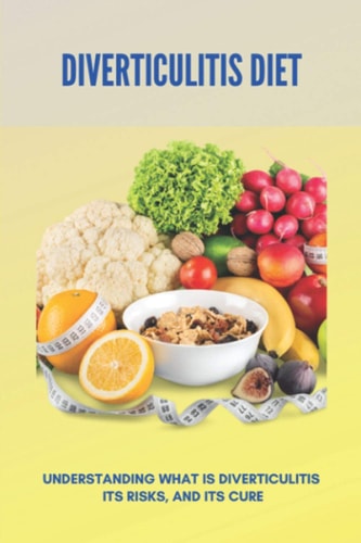 Diverticulitis Diet Understanding What Is Diverticulitis, Its Risks, And Its Cure: Diverticulitis Diet Plan