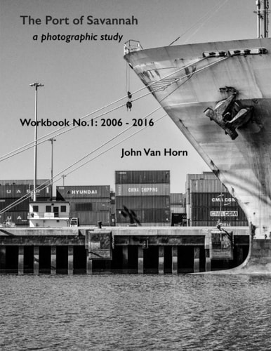 The Port of Savannah a Photographic Study Workbook No. 1 2006-2016