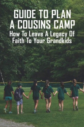 Guide To Plan A Cousins Camp How To Leave A Legacy Of Faith To Your Grandkids: Books For Grandparents