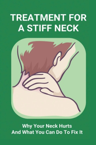 Treatment For A Stiff Neck Why Your Neck Hurts And What You Can Do To Fix It: Migraine Neck Pain Treatment