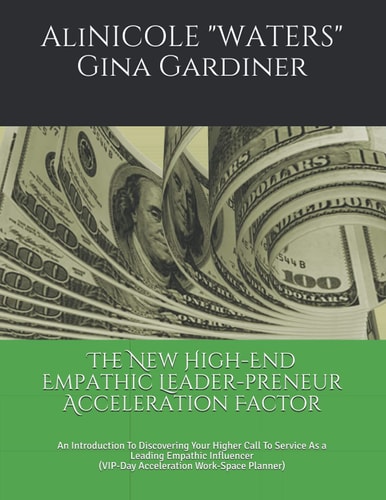 The New High-End Empathic Leader-preneur Acceleration Factor An Introduction To Discovering Your Higher Call To Service As a Leading Empathic Influencer (VIP-Day Acceleration Work-Space Planner)