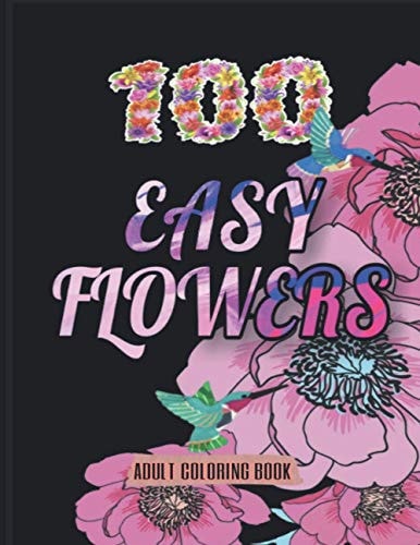 100 Easy Flowers Adult Coloring Book Beautiful Flowers Coloring Pages with Large Print for Adult Relaxation - Perfect Coloring Book for Seniors