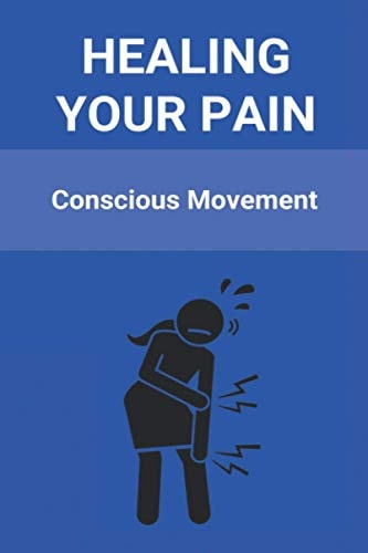 Healing Your Pain Conscious Movement: International Conscious Movement Teachers Association