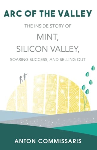 Arc of the Valley The Inside Story of Mint, Silicon Valley, Soaring Success, and Selling Out