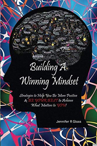 Building A Winning Mindset Strategies to Help You Be More Positive & BE YOUR BEST to Achieve What Matters to YOU!