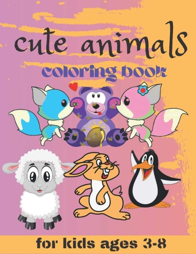 Cute Animals Coloring Book for Kids Ages 3-8 Cute and Fun Coloring Pages Featuring Animals from Forests, Jungles, Oceans, for Kids Ages 2-4, 4-8, Boys & Girls, Activity Books Super Coloring Pages of Animals Cow, Horse, Pig, and Many More ...