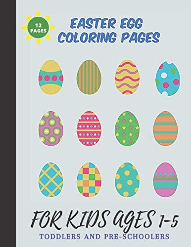Easter Egg Coloring Pages For Kids Ages 1-5 A Fun 12 Big Easter Eggs Coloring Activity Book For Toddlers & Preschoolers 8.5" X 11" (Perfect Easter Holiday Gift For Kids)