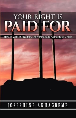 Your Right Is Paid for How to Walk in Freedom, Deliverance and Authority of Christ