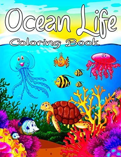 Ocean Life Coloring Book Cute Tropical Fish, Fun Sea Creatures, Beautiful Underwater Scenes and Ocean Wildlife for Stress Relief and Relaxation.