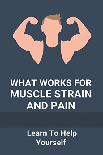 What Works For Muscle Strain And Pain Learn To Help Yourself: Self Improvement Problems