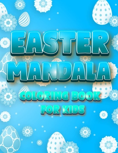 Easter Mandala Coloring Book For Kids An A Relaxing Easter Egg, Bunnies, Chickens Coloring Book Featuring Beautifully Illustrated Mandala