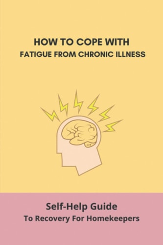 How To Cope With Fatigue From Chronic Illness Self-Help Guide To Recovery For Homekeepers: How To Stop Worrying About Cleaning
