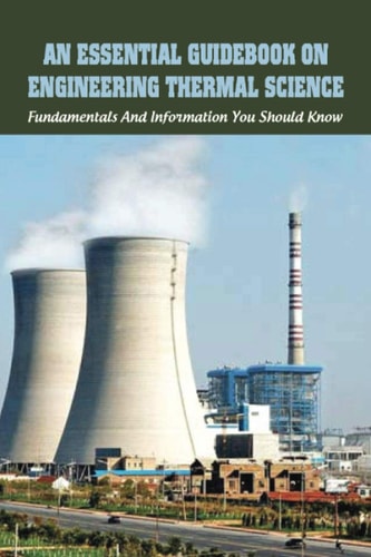 An Essential Guidebook On Engineering Thermal Science Fundamentals And Information You Should Know: Thermodynamics Book For Chemical Engineering