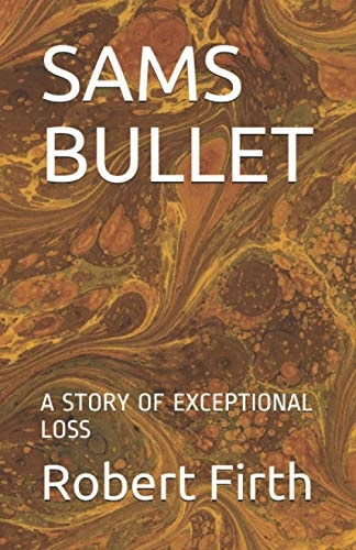 Sams Bullet A Story of Exceptional Loss