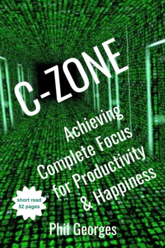 C-Zone Achieving Complete Focus for Productivity & Happiness