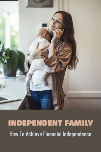 Independent Family How To Achieve Financial Independence: How To Be Financially Independent In College