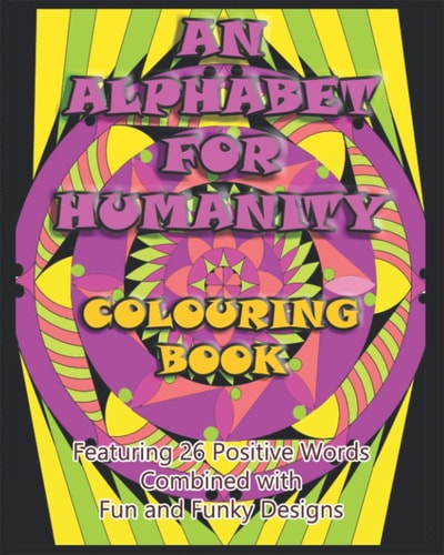 An Alphabet for Humanity Colouring Book Featuring 26 Positive Words Combined with Fun and Funky Designs